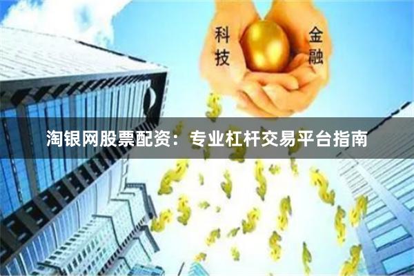 淘银网股票配资：专业杠杆交易平台指南