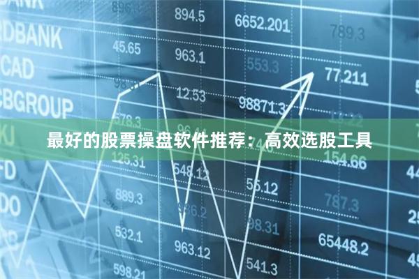 最好的股票操盘软件推荐：高效选股工具