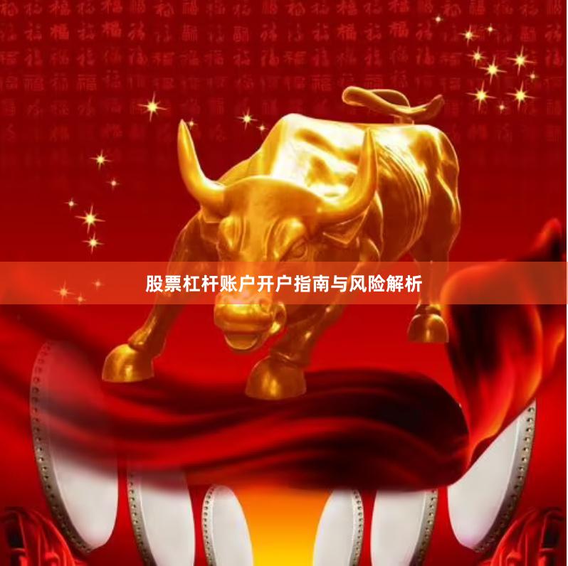 股票杠杆账户开户指南与风险解析