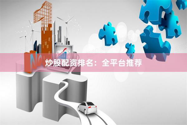 炒股配资排名：全平台推荐