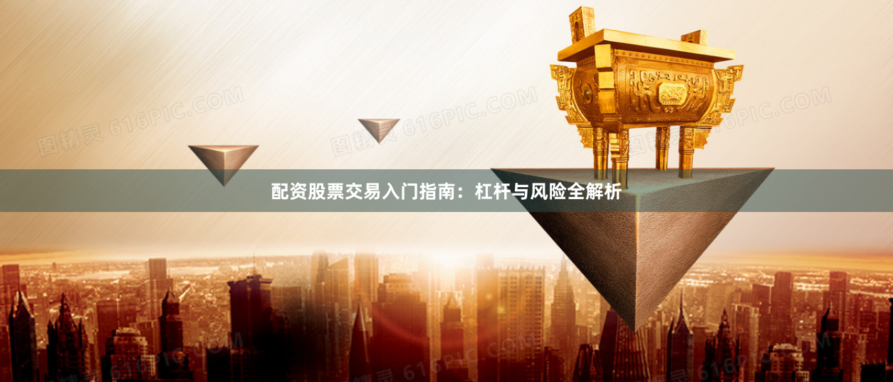 配资股票交易入门指南：杠杆与风险全解析